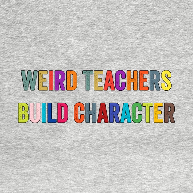 Weird Teachers Build Character by JUST PINK